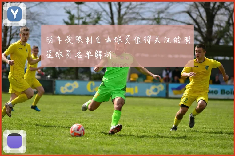 明年受限制自由球员值得关注的明星球员名单解析