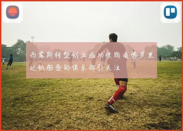 西蒙斯转型创业成功收购南佛罗里达帆船垂钓俱乐部引关注